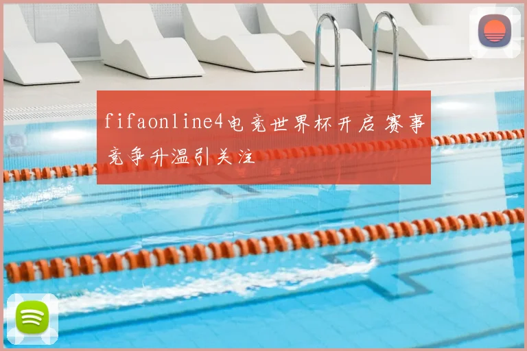 fifaonline4电竞世界杯开启 赛事竞争升温引关注