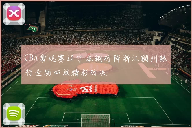 CBA常规赛辽宁本钢对阵浙江稠州银行全场回放精彩对决